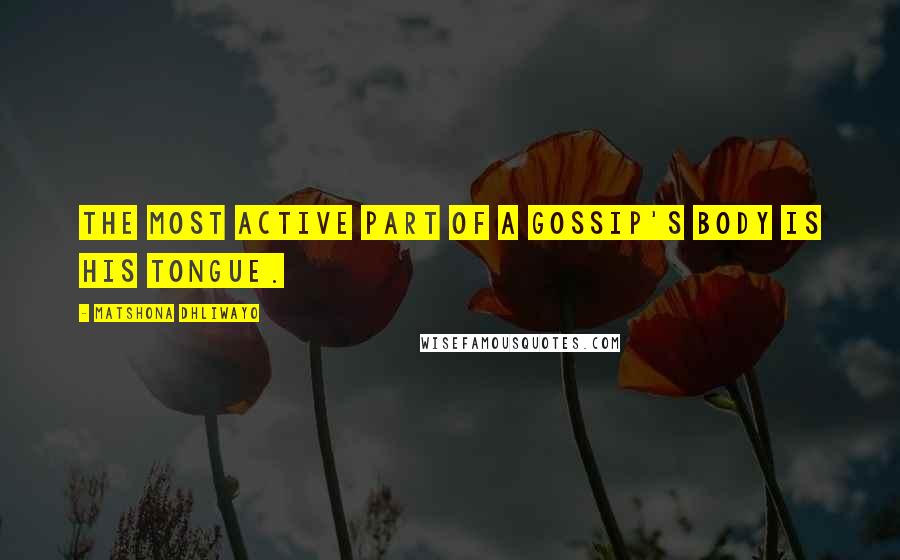 Matshona Dhliwayo Quotes: The most active part of a gossip's body is his tongue.