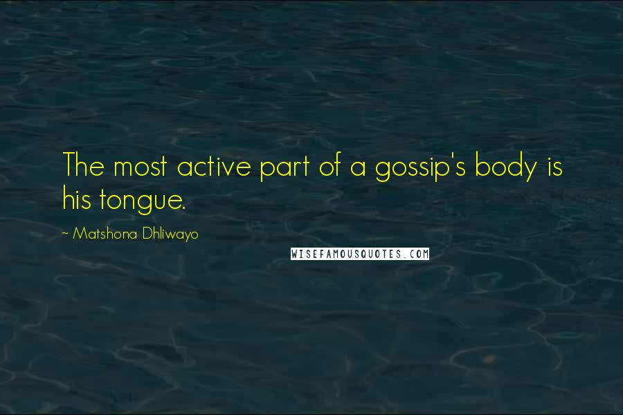 Matshona Dhliwayo Quotes: The most active part of a gossip's body is his tongue.