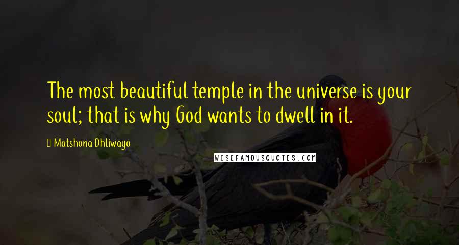 Matshona Dhliwayo Quotes: The most beautiful temple in the universe is your soul; that is why God wants to dwell in it.