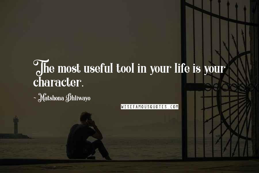 Matshona Dhliwayo Quotes: The most useful tool in your life is your character.