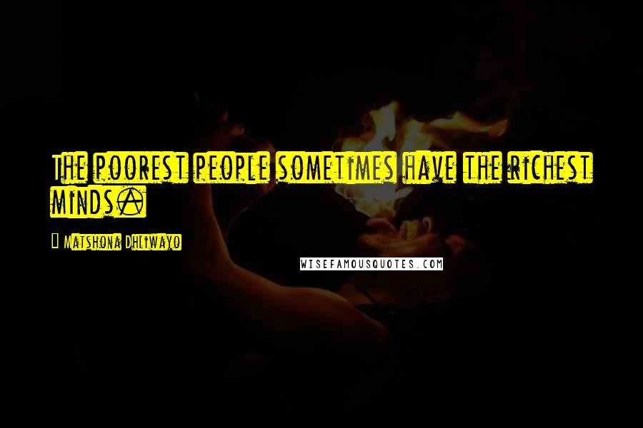 Matshona Dhliwayo Quotes: The poorest people sometimes have the richest minds.