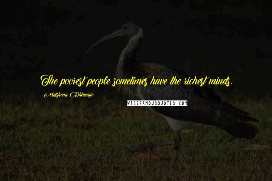 Matshona Dhliwayo Quotes: The poorest people sometimes have the richest minds.