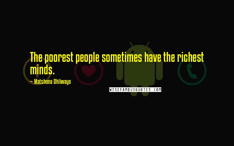 Matshona Dhliwayo Quotes: The poorest people sometimes have the richest minds.