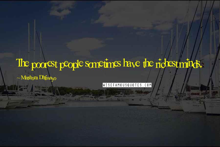 Matshona Dhliwayo Quotes: The poorest people sometimes have the richest minds.