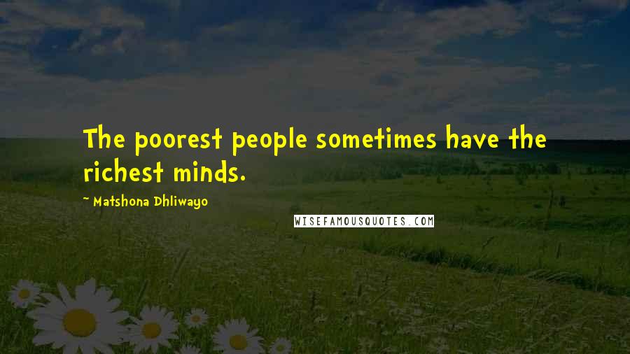 Matshona Dhliwayo Quotes: The poorest people sometimes have the richest minds.