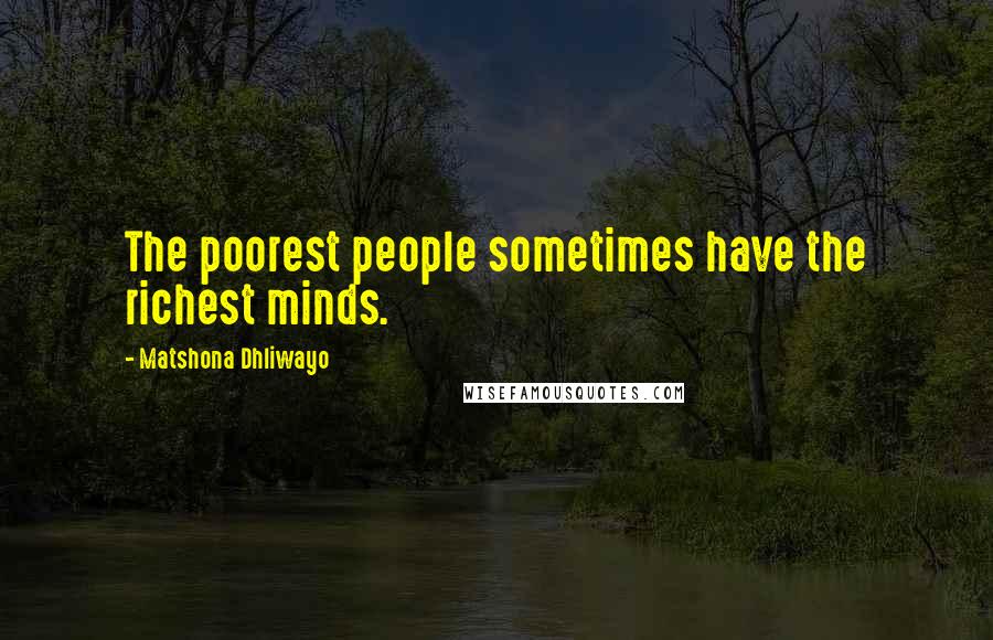 Matshona Dhliwayo Quotes: The poorest people sometimes have the richest minds.