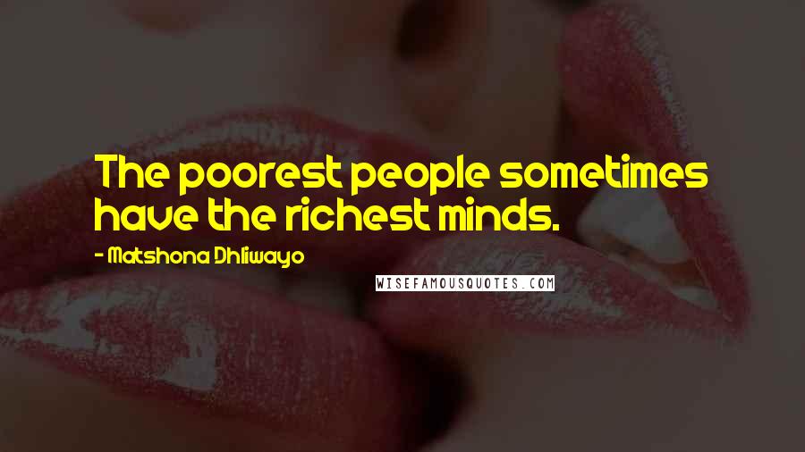 Matshona Dhliwayo Quotes: The poorest people sometimes have the richest minds.