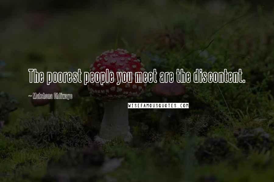 Matshona Dhliwayo Quotes: The poorest people you meet are the discontent.