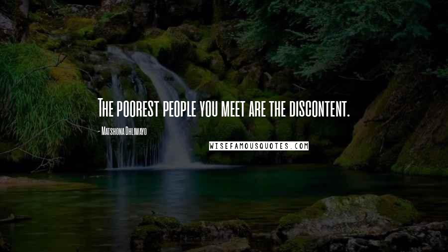 Matshona Dhliwayo Quotes: The poorest people you meet are the discontent.