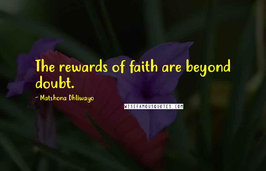 Matshona Dhliwayo Quotes: The rewards of faith are beyond doubt.