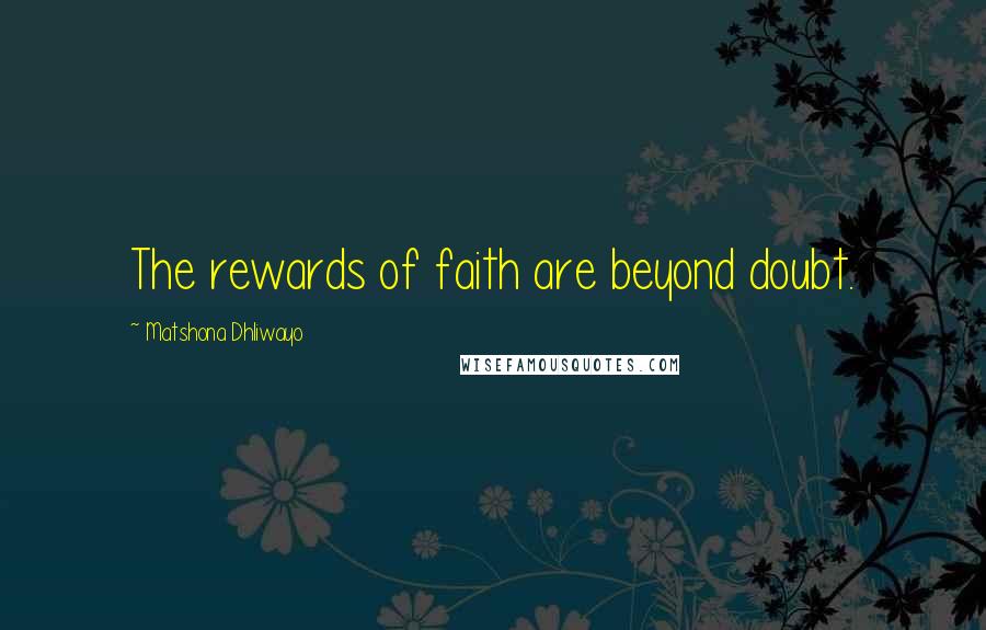 Matshona Dhliwayo Quotes: The rewards of faith are beyond doubt.