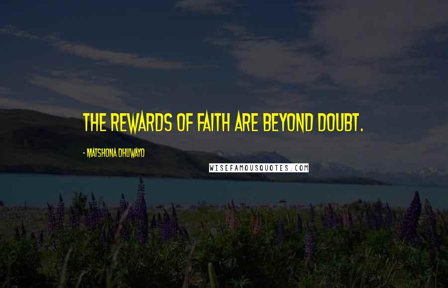 Matshona Dhliwayo Quotes: The rewards of faith are beyond doubt.