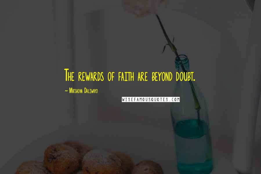 Matshona Dhliwayo Quotes: The rewards of faith are beyond doubt.