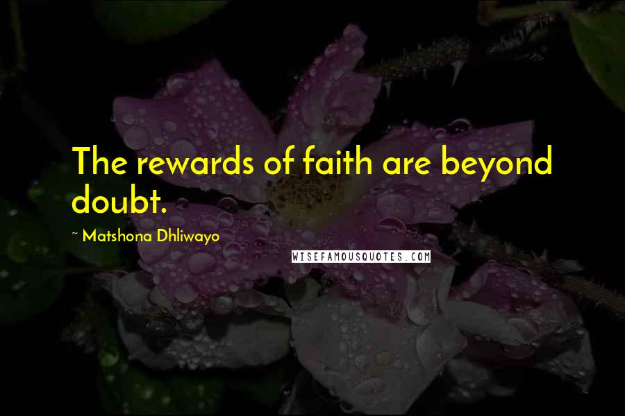 Matshona Dhliwayo Quotes: The rewards of faith are beyond doubt.