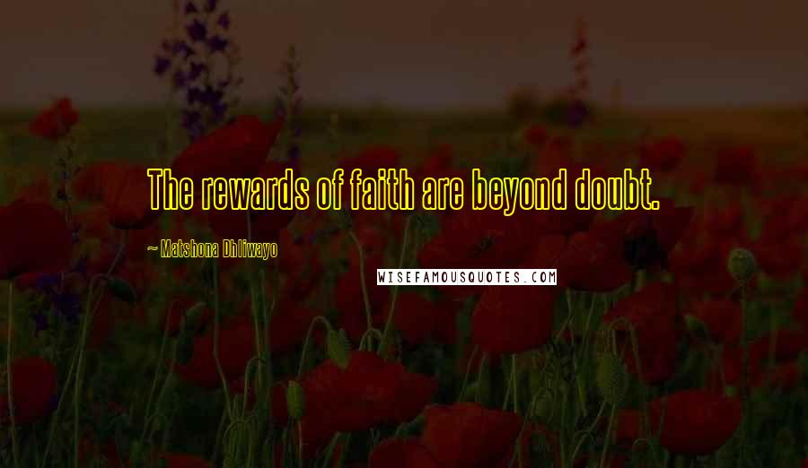 Matshona Dhliwayo Quotes: The rewards of faith are beyond doubt.