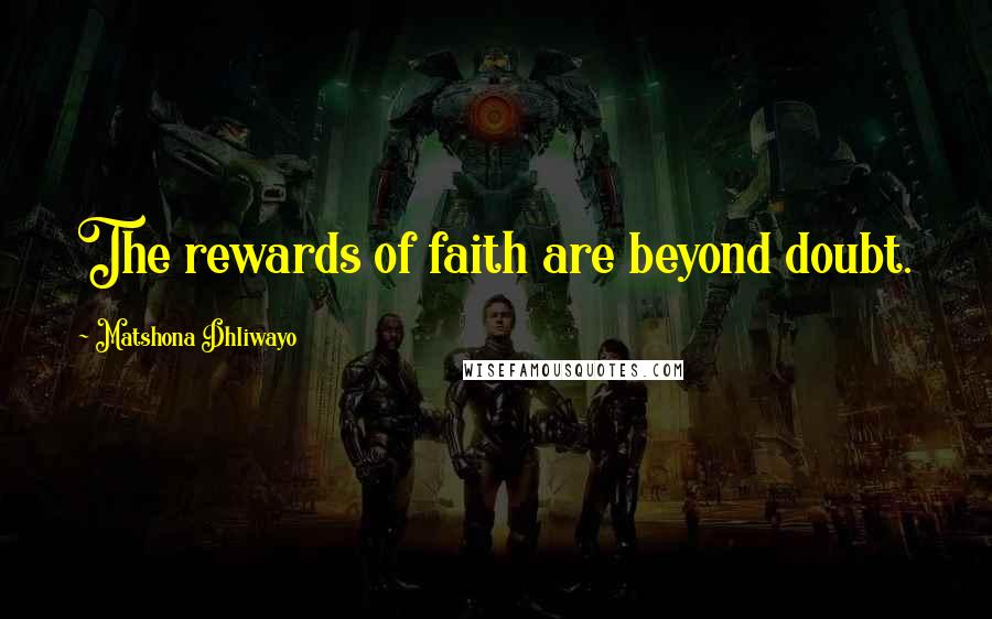 Matshona Dhliwayo Quotes: The rewards of faith are beyond doubt.