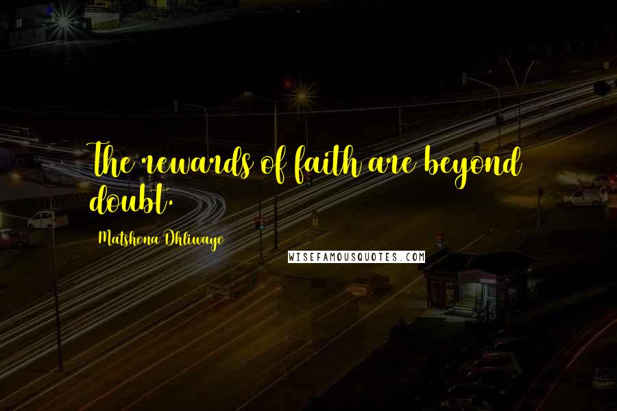 Matshona Dhliwayo Quotes: The rewards of faith are beyond doubt.