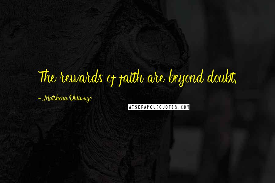 Matshona Dhliwayo Quotes: The rewards of faith are beyond doubt.