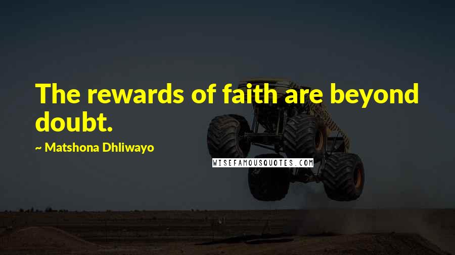 Matshona Dhliwayo Quotes: The rewards of faith are beyond doubt.