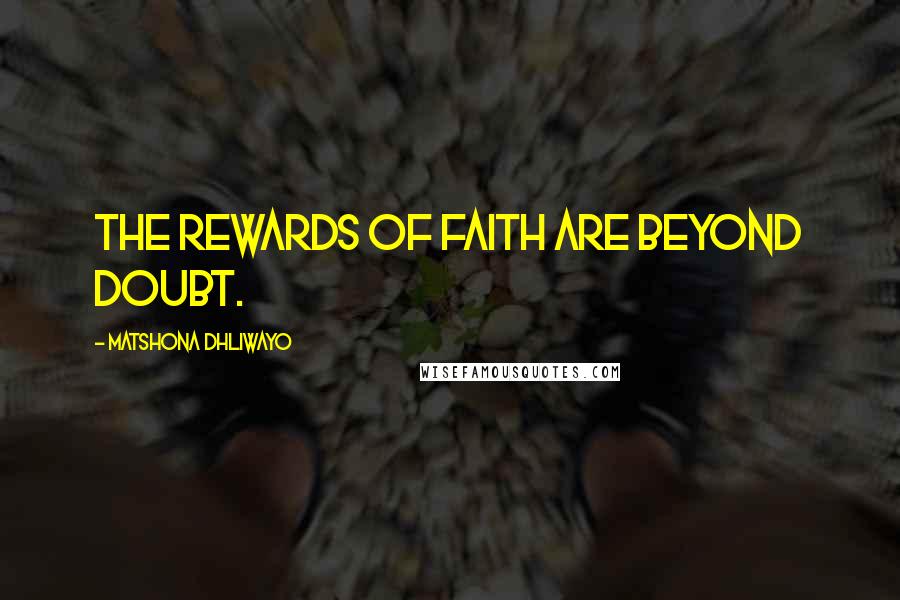 Matshona Dhliwayo Quotes: The rewards of faith are beyond doubt.