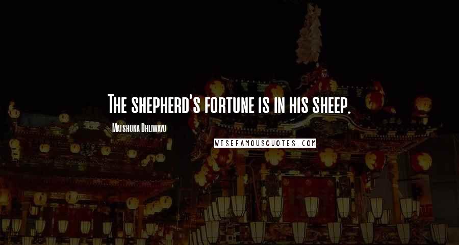 Matshona Dhliwayo Quotes: The shepherd's fortune is in his sheep.