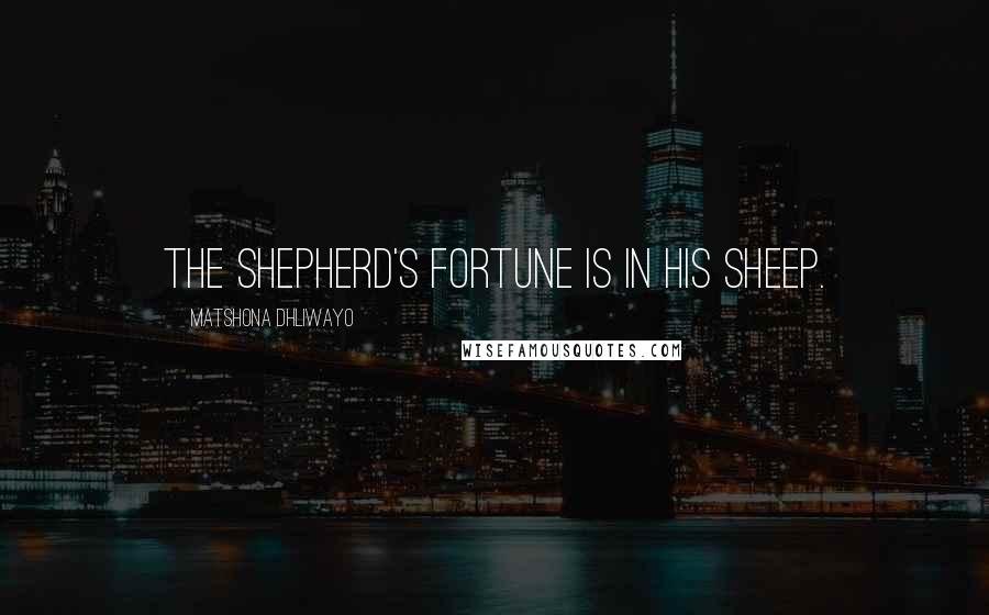Matshona Dhliwayo Quotes: The shepherd's fortune is in his sheep.