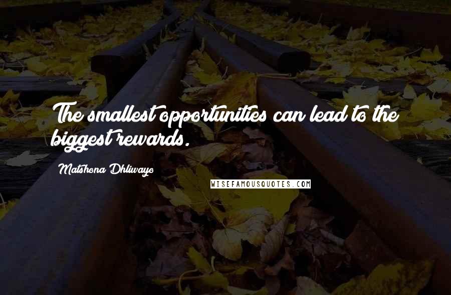 Matshona Dhliwayo Quotes: The smallest opportunities can lead to the biggest rewards.