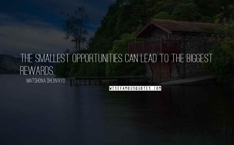 Matshona Dhliwayo Quotes: The smallest opportunities can lead to the biggest rewards.