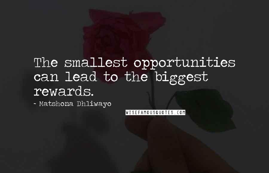 Matshona Dhliwayo Quotes: The smallest opportunities can lead to the biggest rewards.