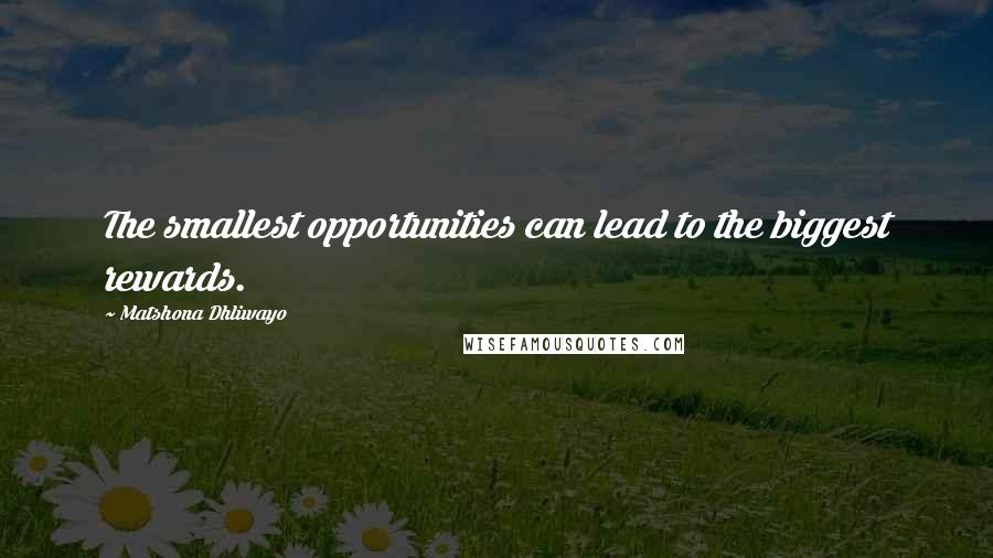 Matshona Dhliwayo Quotes: The smallest opportunities can lead to the biggest rewards.