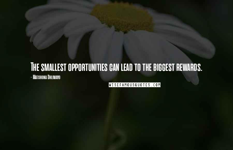 Matshona Dhliwayo Quotes: The smallest opportunities can lead to the biggest rewards.