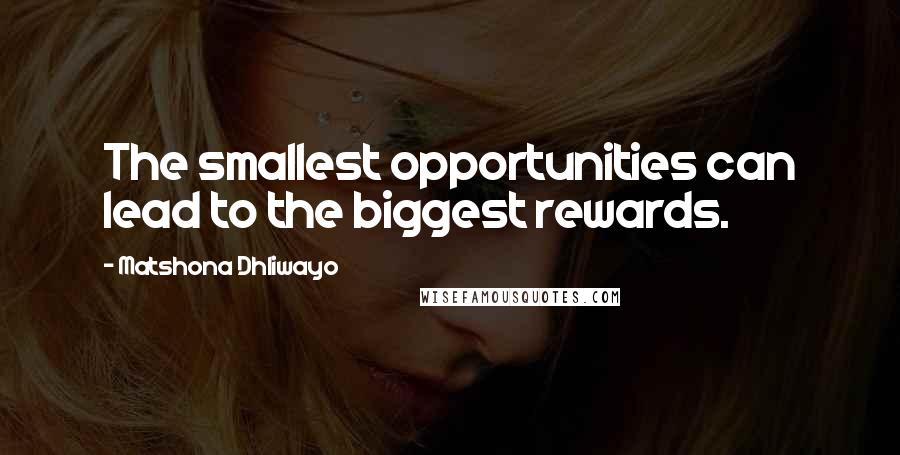 Matshona Dhliwayo Quotes: The smallest opportunities can lead to the biggest rewards.