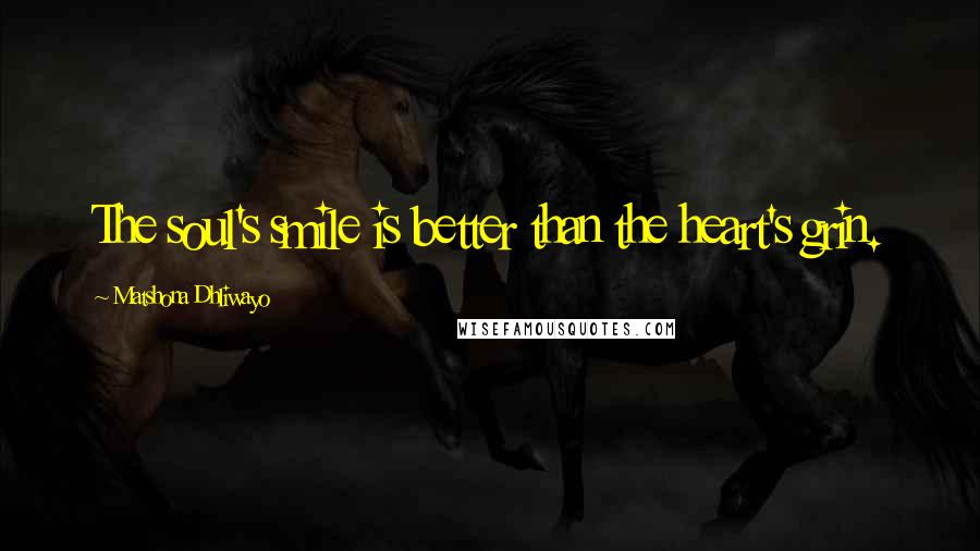Matshona Dhliwayo Quotes: The soul's smile is better than the heart's grin.