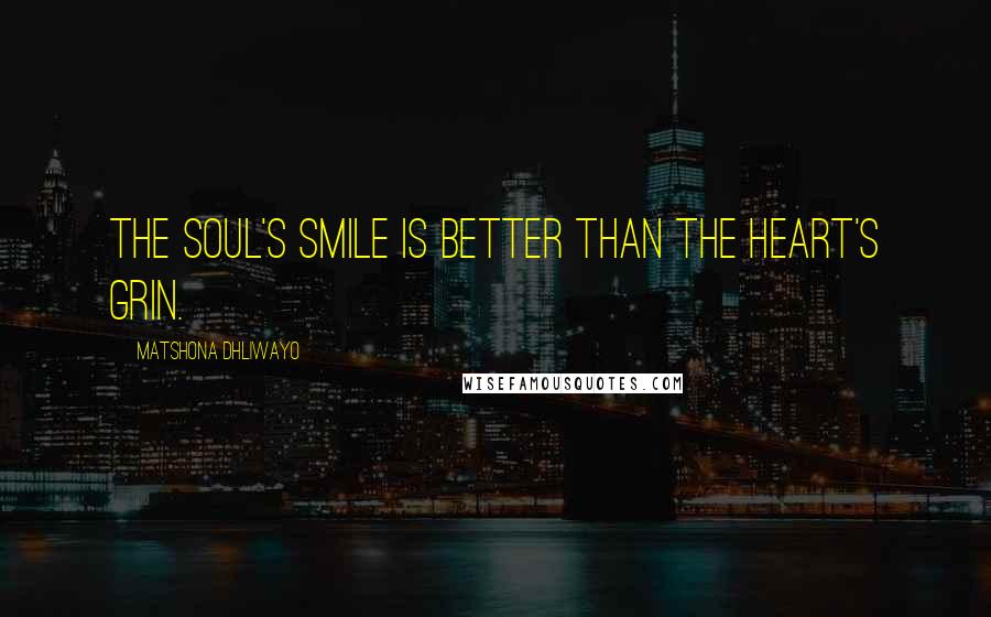 Matshona Dhliwayo Quotes: The soul's smile is better than the heart's grin.