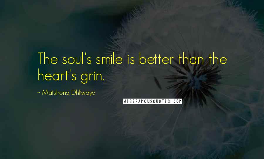 Matshona Dhliwayo Quotes: The soul's smile is better than the heart's grin.
