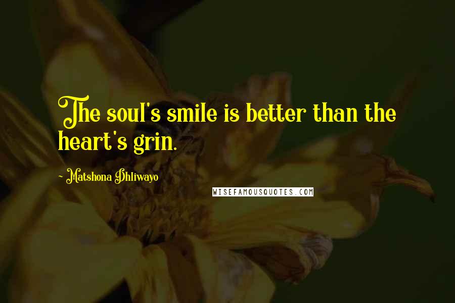 Matshona Dhliwayo Quotes: The soul's smile is better than the heart's grin.