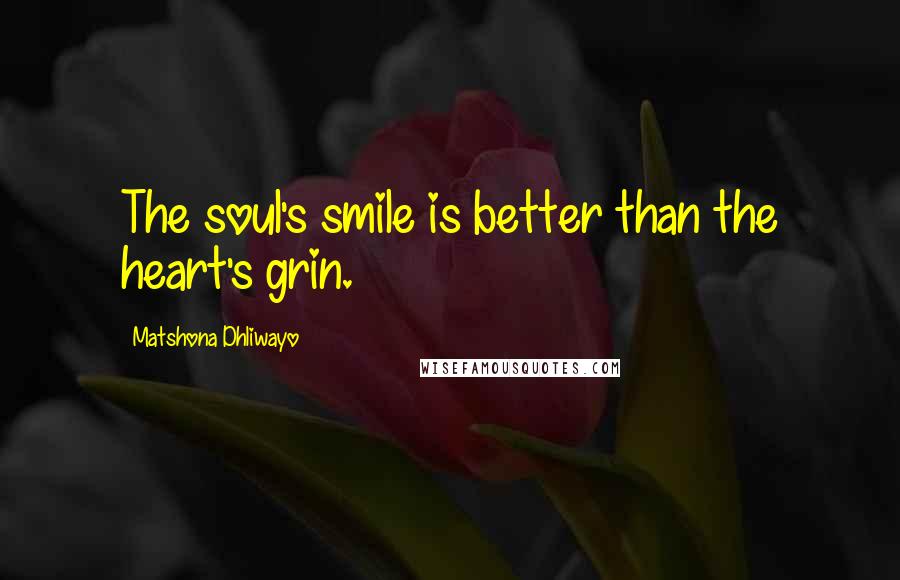 Matshona Dhliwayo Quotes: The soul's smile is better than the heart's grin.