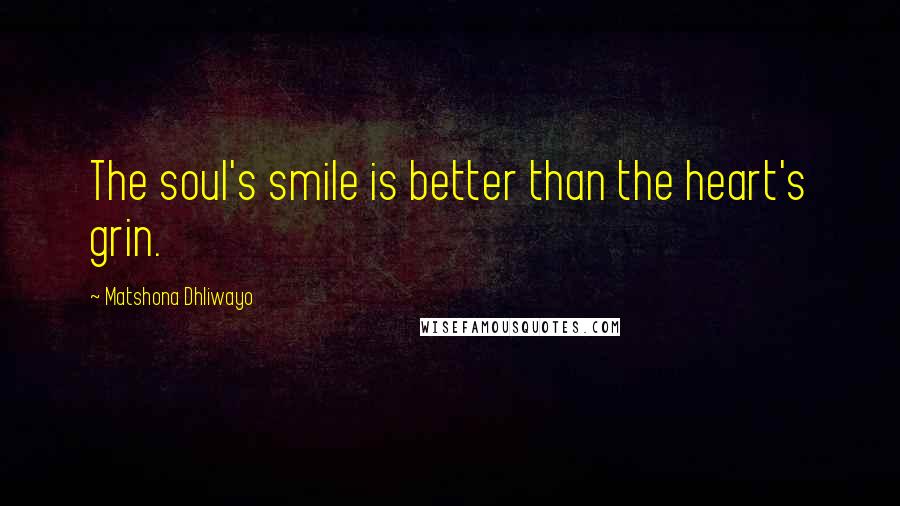 Matshona Dhliwayo Quotes: The soul's smile is better than the heart's grin.