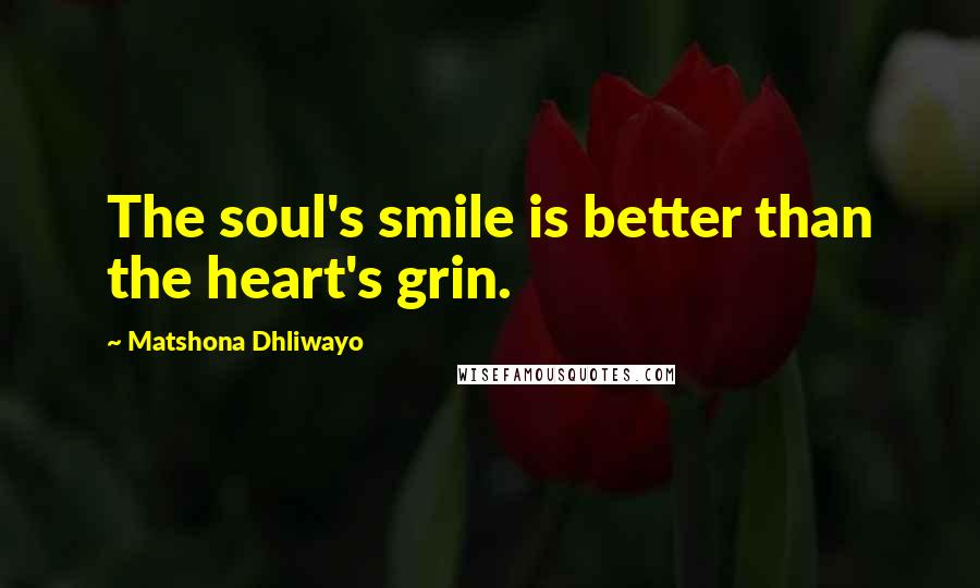 Matshona Dhliwayo Quotes: The soul's smile is better than the heart's grin.