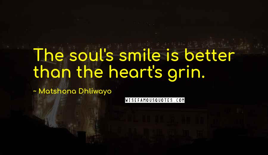 Matshona Dhliwayo Quotes: The soul's smile is better than the heart's grin.