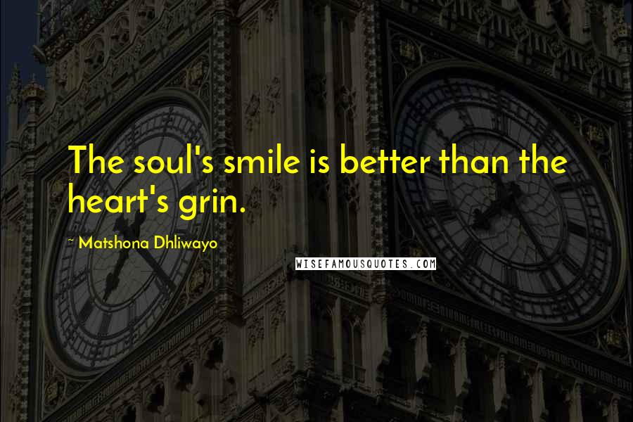 Matshona Dhliwayo Quotes: The soul's smile is better than the heart's grin.