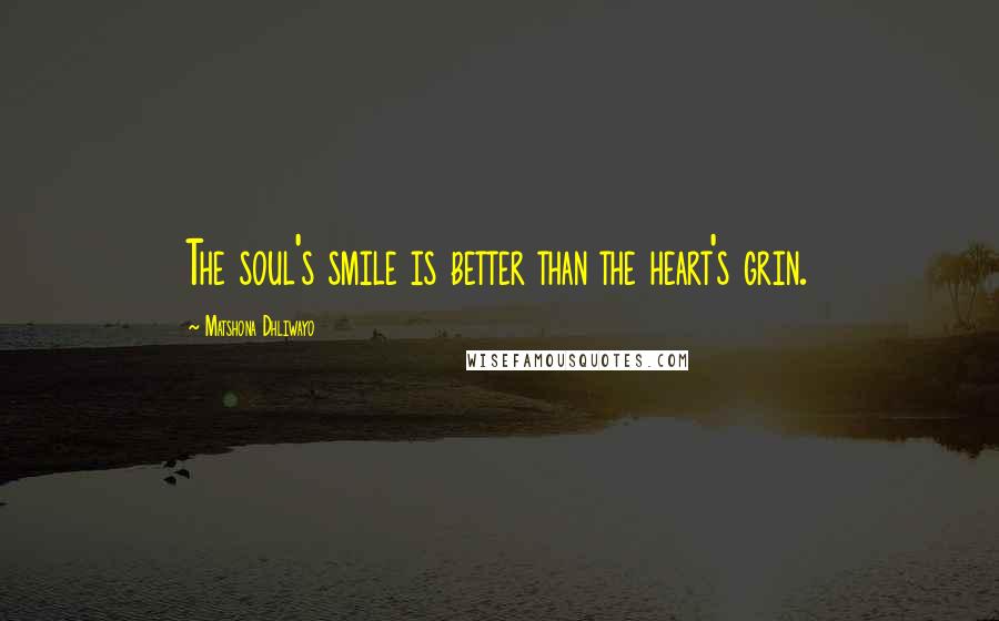 Matshona Dhliwayo Quotes: The soul's smile is better than the heart's grin.