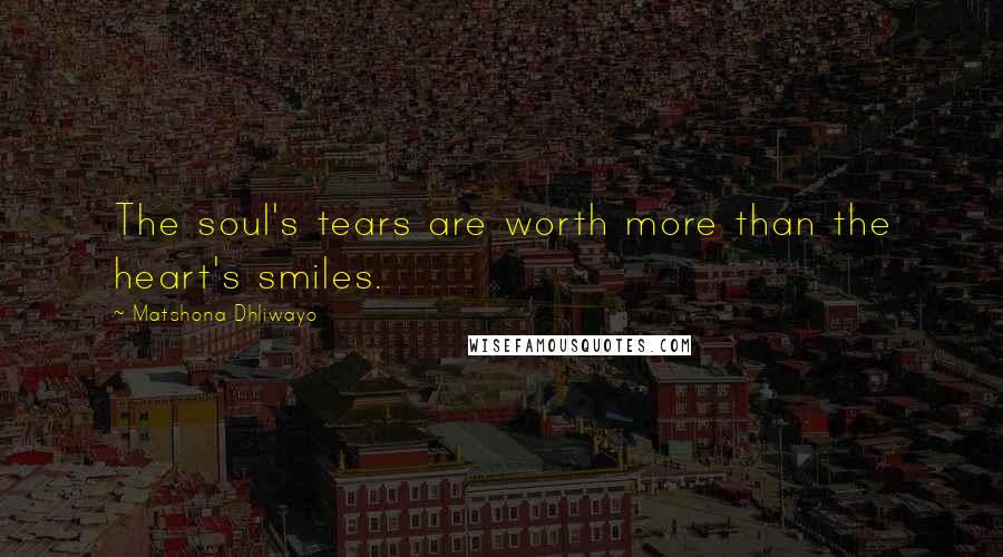 Matshona Dhliwayo Quotes: The soul's tears are worth more than the heart's smiles.