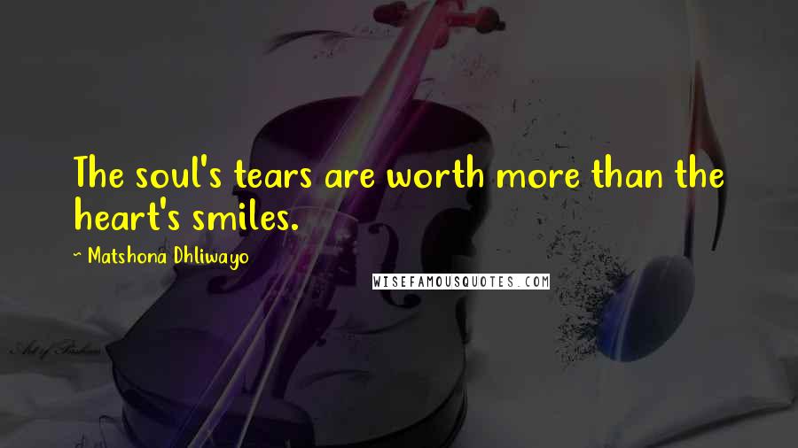 Matshona Dhliwayo Quotes: The soul's tears are worth more than the heart's smiles.