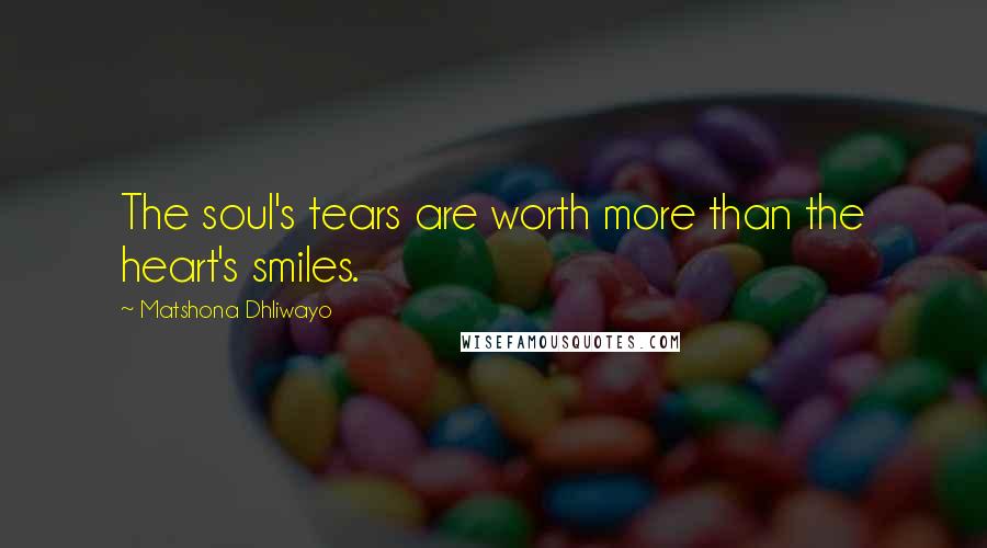 Matshona Dhliwayo Quotes: The soul's tears are worth more than the heart's smiles.