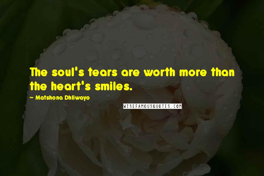 Matshona Dhliwayo Quotes: The soul's tears are worth more than the heart's smiles.