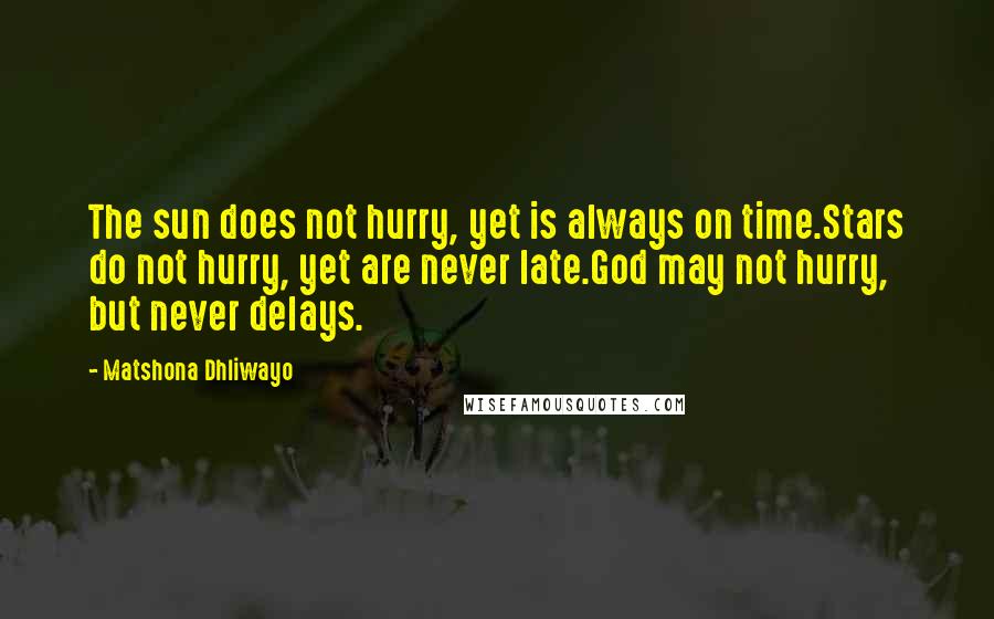 Matshona Dhliwayo Quotes: The sun does not hurry, yet is always on time.Stars do not hurry, yet are never late.God may not hurry, but never delays.