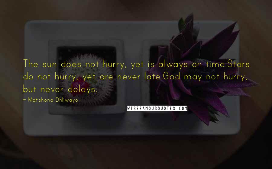 Matshona Dhliwayo Quotes: The sun does not hurry, yet is always on time.Stars do not hurry, yet are never late.God may not hurry, but never delays.