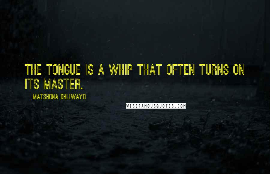 Matshona Dhliwayo Quotes: The tongue is a whip that often turns on its master.