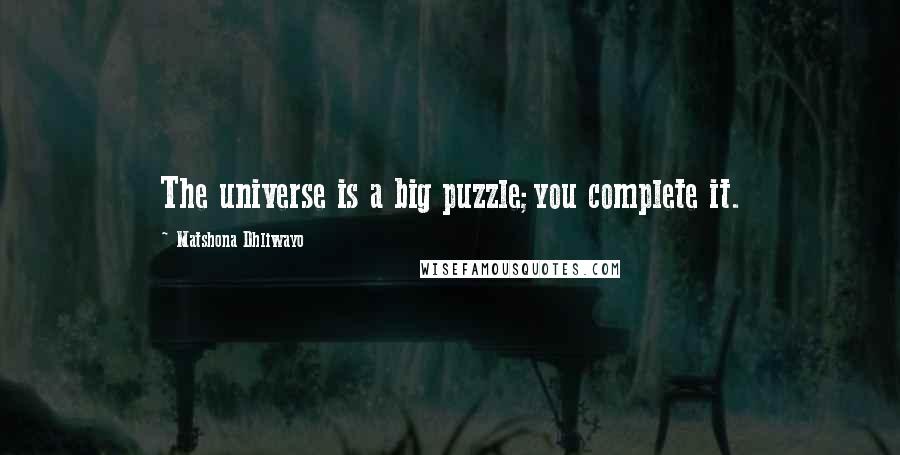 Matshona Dhliwayo Quotes: The universe is a big puzzle;you complete it.